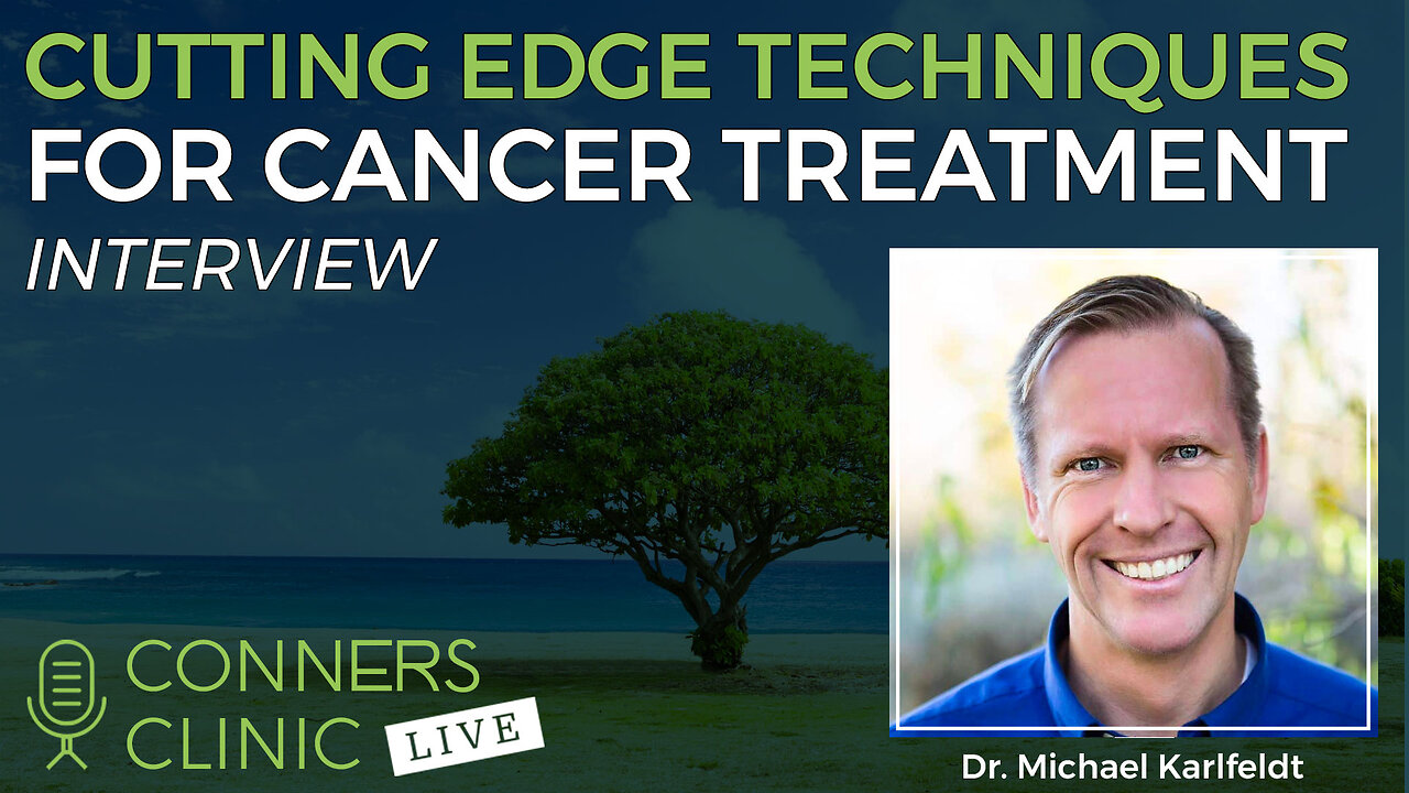 Cutting Edge Techniques for Cancer Treatment with Dr. Michael Karlfeldt | Conners Clinic Live #40