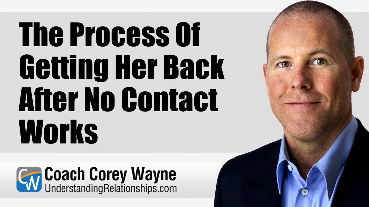 The Process Of Getting Her Back After No Contact Works