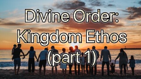 Divine Order: Kingdom Ethos part 1