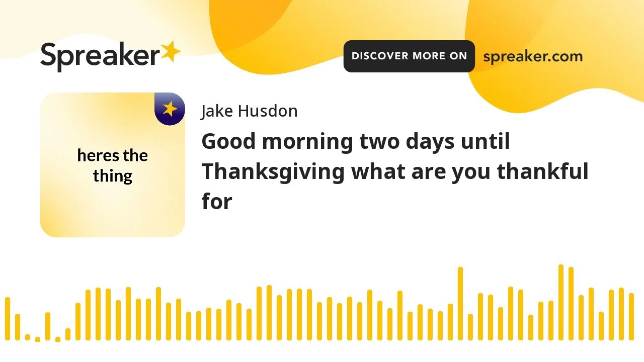 Good morning two days until Thanksgiving what are you thankful for (made with Spreaker)