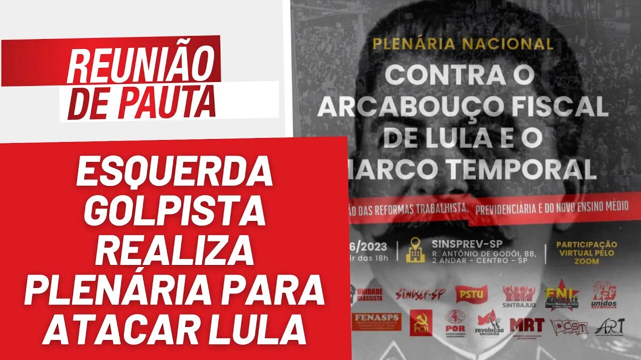 Hoje tem plenária da esquerda golpista: PCB, PSTU e satélites | Reunião de Pauta nº 1.231 - 27/6/23