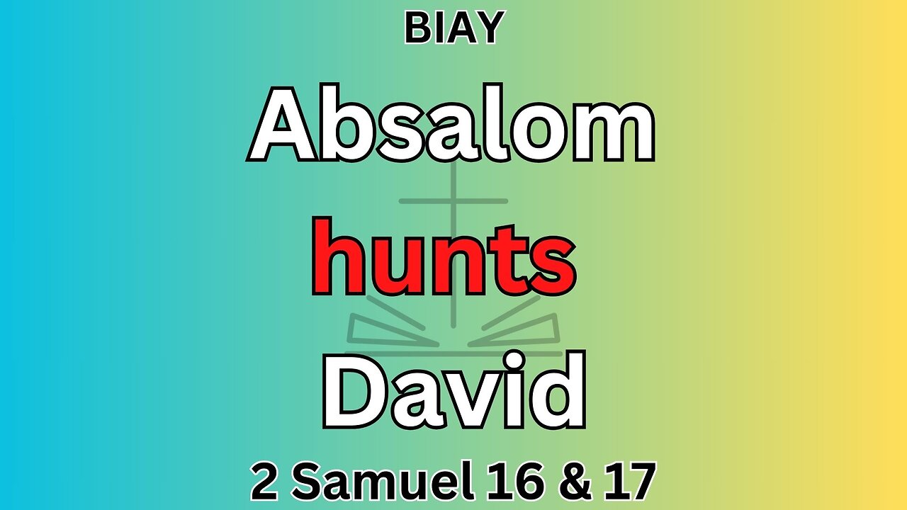 2 Samuel 16 & 17: Absalom hunts David