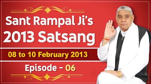 Sant Rampal Ji's 2013 Satsangs | 08 to 10 February 2013 HD | Episode - 06 | SATLOK ASHRAM