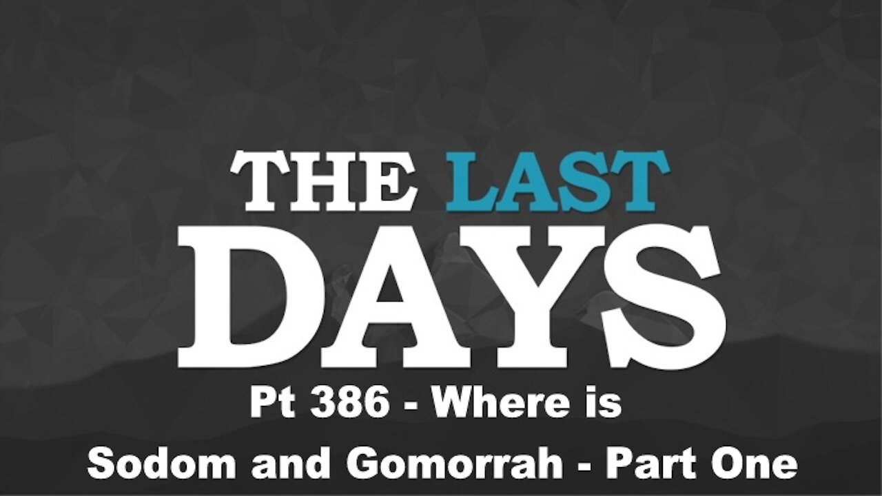 Where is Sodom and Gomorrah? - Part One - The Last Days Pt 386