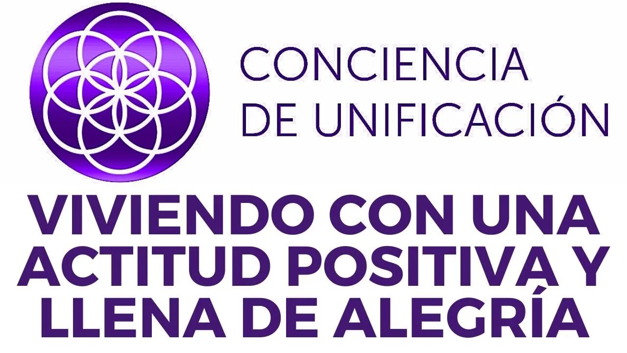 Conciencia de Unificación: Viviendo con una actitud positiva y llena de alegría