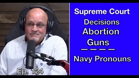 Ep.124: Supreme Court: Roe V. Wade - Guns - Navy Pronouns