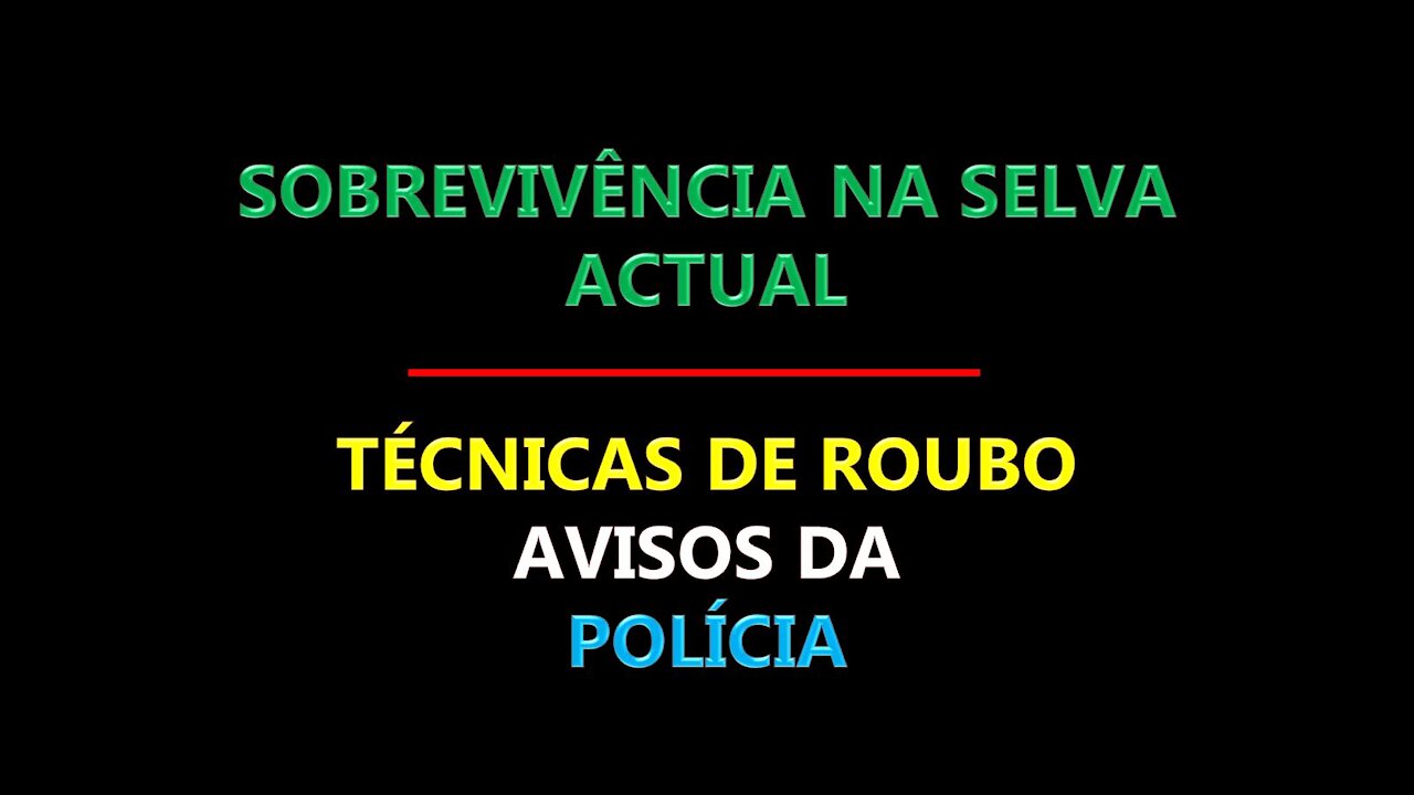 SOBREVIVÊNCIA NA SELVA ACTUAL - TÉCNICAS DE ROUBO AVISOS DA POLÍCIA