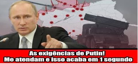 s exigências de Putin! Me atendam e isso acaba em 1 segundo