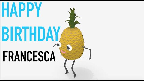 Happy Birthday FRANCESCA! - PINEAPPLE Birthday Song