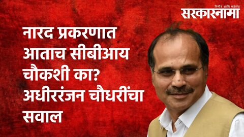 Narada Scam :नारद प्रकरणात आताच CBIचौकशी का? अधीररंजन चौधरींचा सवाल | Adhir Chowdhury | Sarakarnama