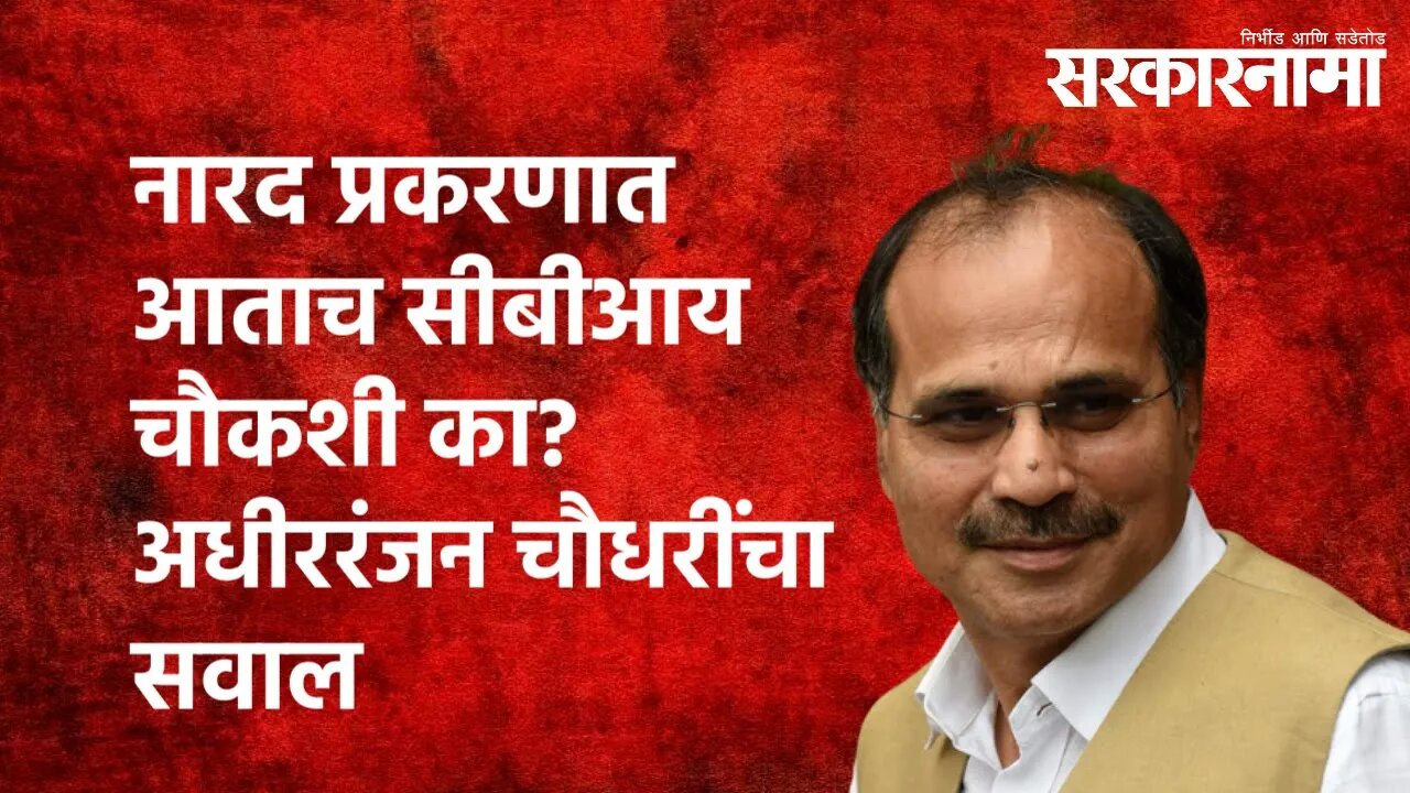 Narada Scam :नारद प्रकरणात आताच CBIचौकशी का? अधीररंजन चौधरींचा सवाल | Adhir Chowdhury | Sarakarnama