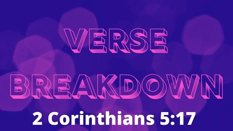 2 Corinthians 5:17 - Verse Breakdown #101 | Ewaenruwa Nomaren