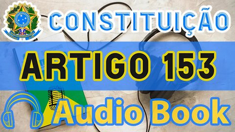 Artigo 153 DA CONSTITUIÇÃO FEDERAL - Audiobook e Lyric Video Atualizados 2022 CF 88