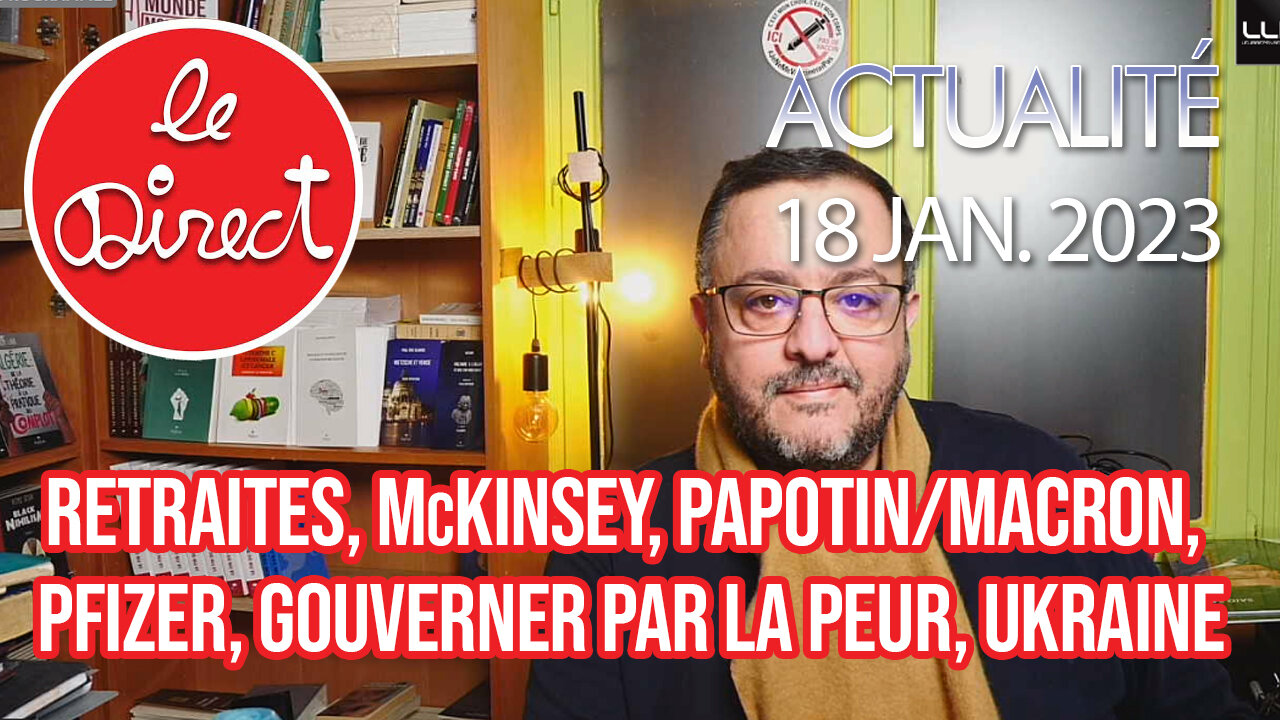 Direct 18 jan. 2022 : retraites, McKinsey, Papotin/macron, Pfizer, gouverner par la peur, Ukraine...