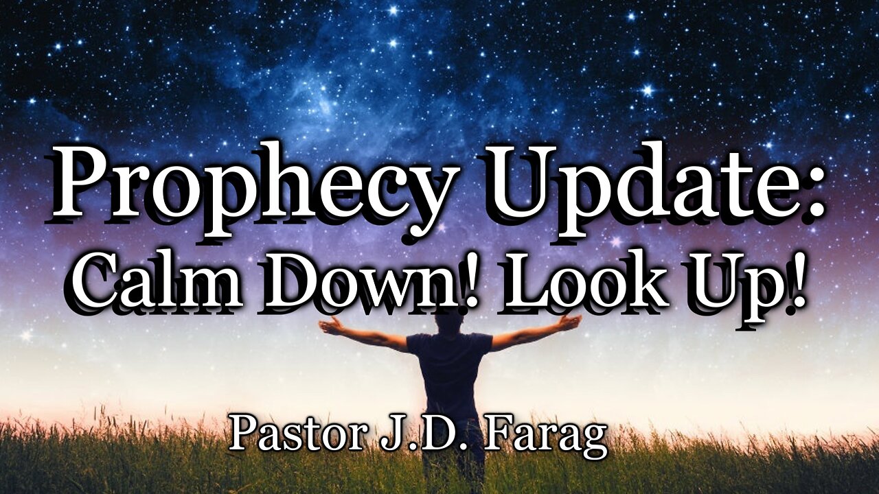 Prophecy Update: Calm Down-Look Up!