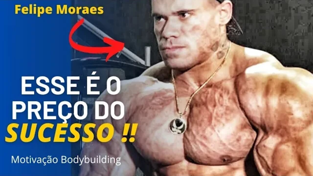 QUAL O PREÇO DO SUCESSO?! FELIPE MORAES | Motivação Bodybuilding