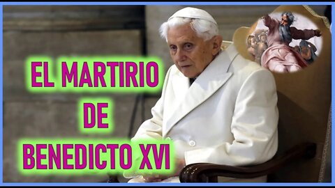 MENSAJE DE DIOS PADRE A ANIMA IN PECTORE - EL MARTIRIO DE BENEDICTO XVI