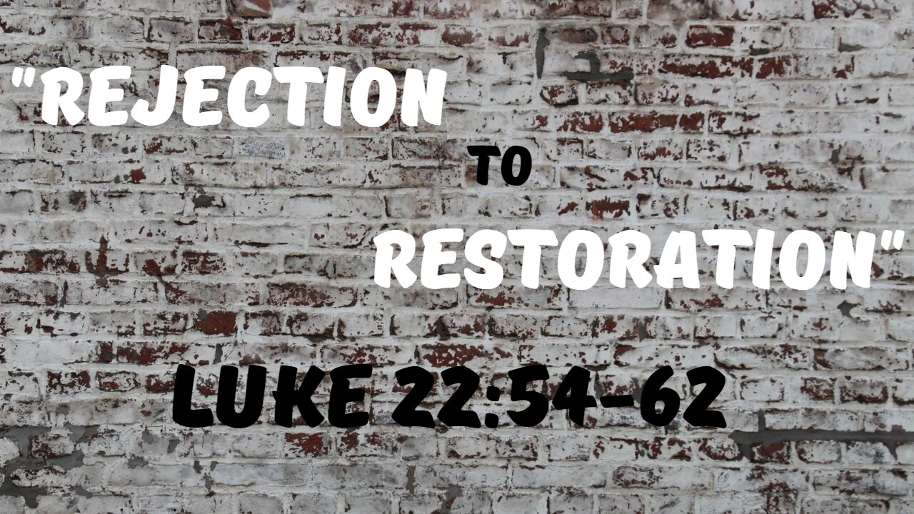 Luke 22:54-62 “Rejection to Restoration”