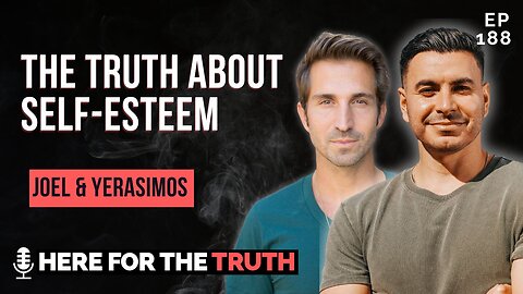 Episode 188 - Joel & Yerasimos | The Truth About Self-Esteem
