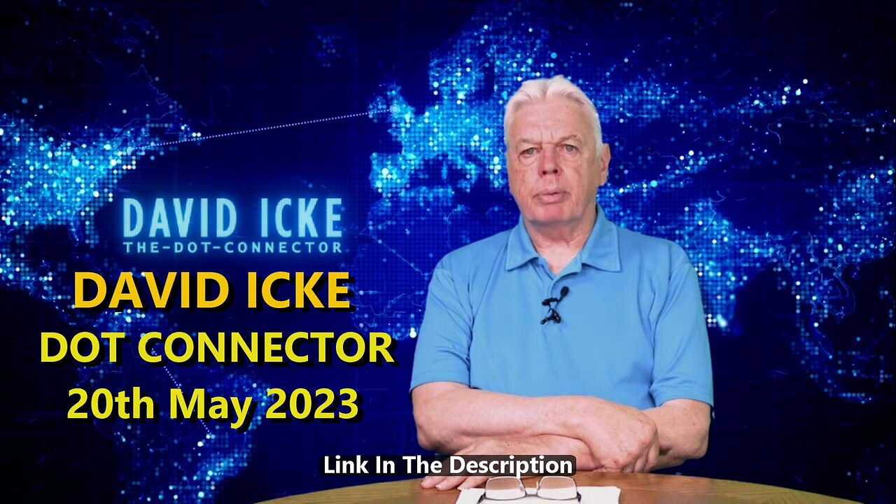 DAVID ICKE - DOT CONNECTOR 20th May 2023