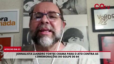 Jornalista Leandro Fortes chama para o ato contra as comemorações do golpe de 64