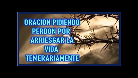ORACION PIDIENDO PERDON POR ARRIESGAR LA VIDA TEMERARIAMENTE