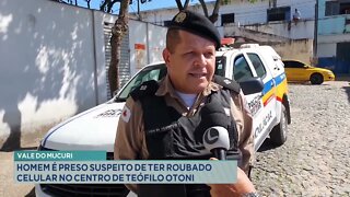 Vale do Mucuri: homem é preso suspeito de ter roubado celular no centro de Teófilo Otoni