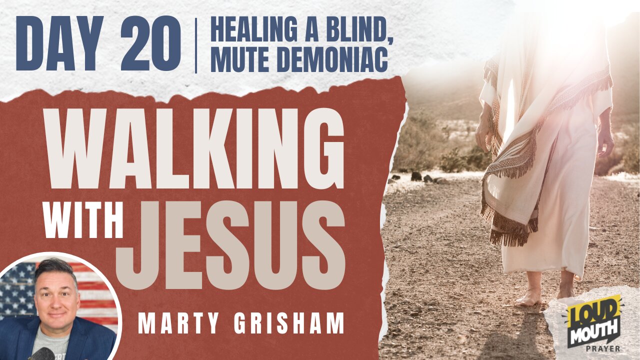 Prayer | Walking With Jesus - DAY 20 - HEALING A BLIND, MUTE DEMONIAC - Marty Grisham of Loudmouth Prayer