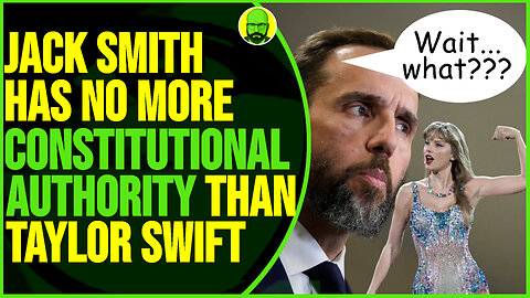 JACK SMITH HAS NO MORE CONSTITUTIONAL AUTHORITY THAN TAYLOR SWIFT