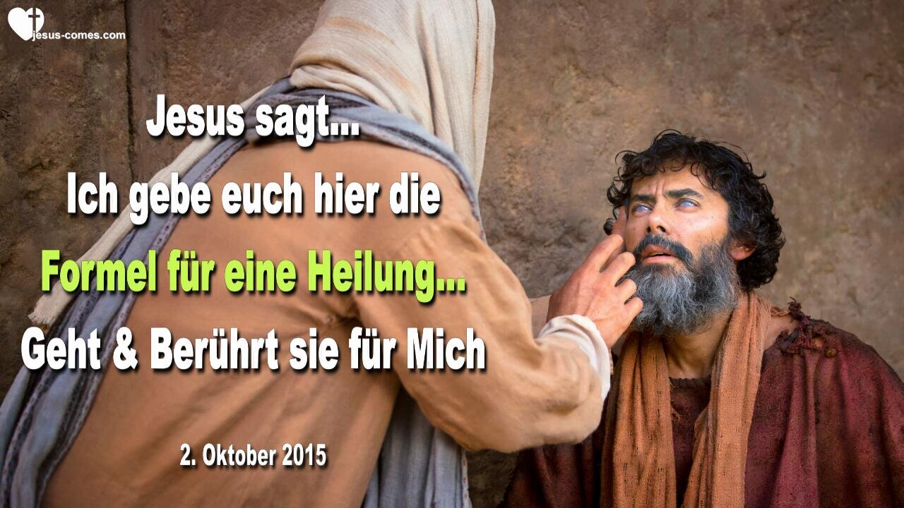 02.10.2015 ❤️ Jesus sagt... Ich gebe euch hier die Formel für eine Heilung... Geht jetzt und berührt sie für Mich