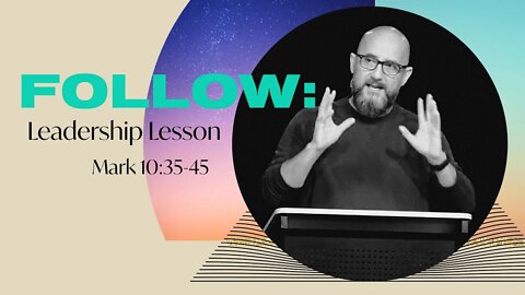 FOLLOW: Leadership Lesson (Mark 10:35-45)