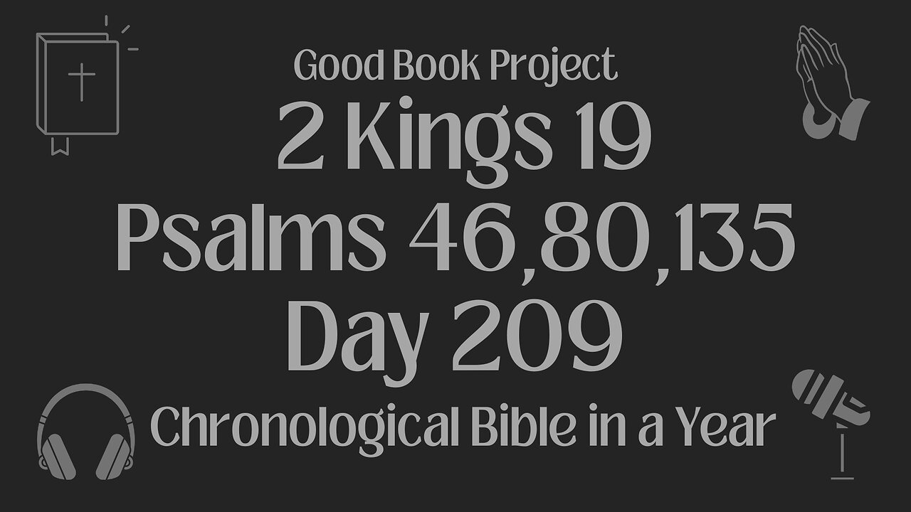 Chronological Bible in a Year 2023 - July 28, Day 209 - 2 Kings 19, Psalms 46,80,135