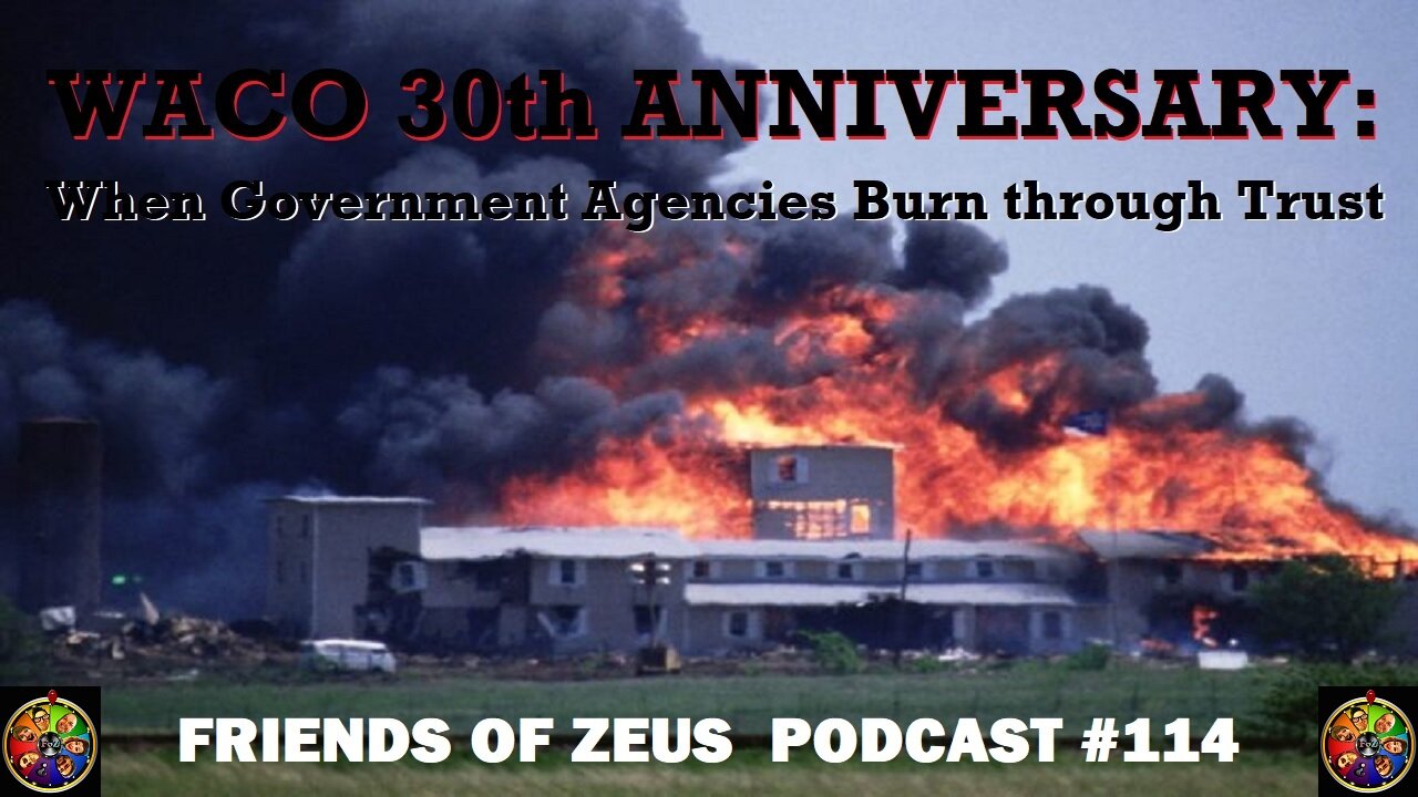 Waco 30th Anniversary: When Government Agencies Burn Through Trust - FRIENDS OF ZEUS PODCAST #114