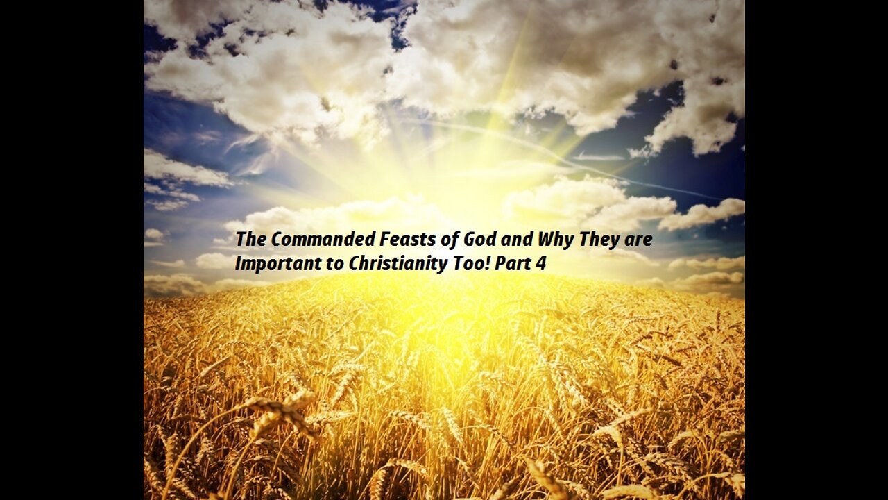 “The Commanded Feasts of God and Why They are Important to Christianity Too! Part 4”