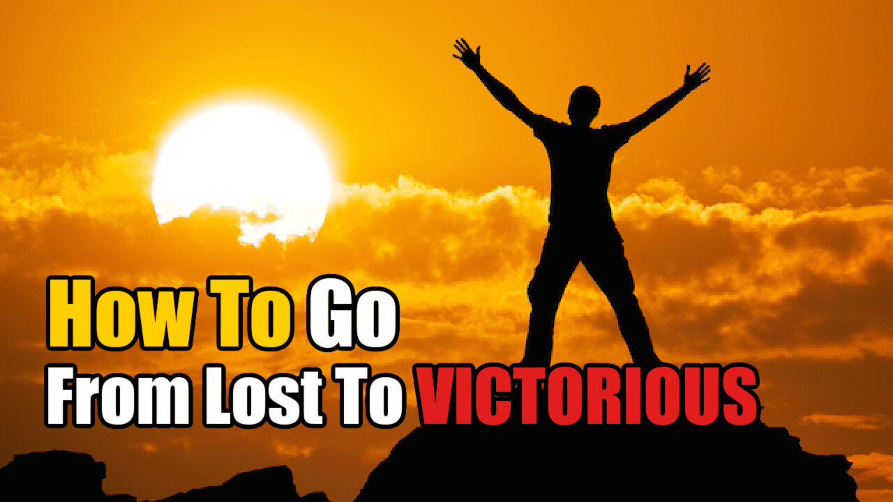 How To Go From Lost To Victorious | For Motivational Purposes