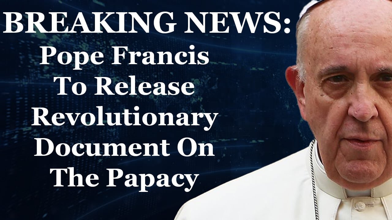 BREAKING NEWS: Pope Francis To Release Revolutionary Document On The Papacy