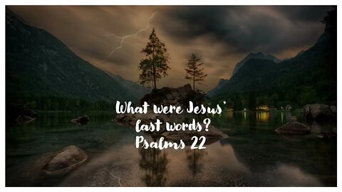 Psalms 22: Some of Jesus' Last Words