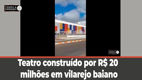 Teatro construído por R$ 20 milhões em vilarejo baiano que não tem hospital ? Veja a denúncia