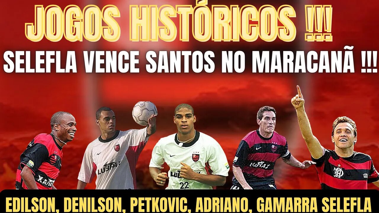 JOGOS HISTÓRICOS/FLAMENGO DE EDILSON/GAMARRA/DENILSON/ADRIANO/PETKOVIC VENCE SANTOS NO MARACANÃ