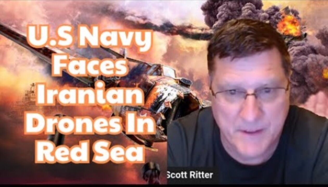 Scott Ritter: Iranian Drones Wreak Havoc In Red Sea; U.S Destroyer Down 3 UAVs, Houthi-fired Missile