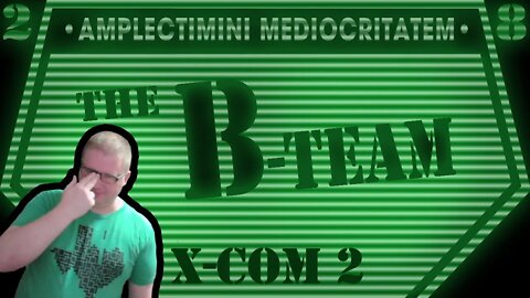 𝘳 𝘦 𝘭 𝘢 𝘟 𝘊 𝘖 𝘔 - The B-Team- an XCOM 2 Playthrough- S2E8 (Splice Stream No.952)