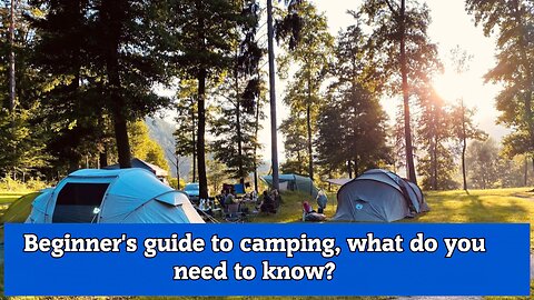 Beginner's guide to camping, what do you need to know