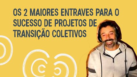 Os 2 maiores entraves para o sucesso de projetos de transição coletivos