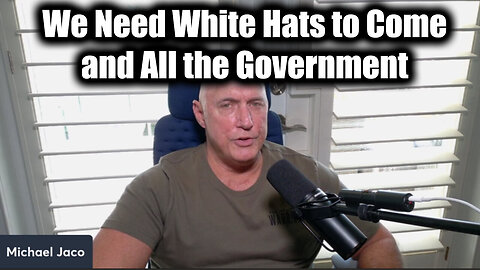 Michael Jaco HUGE - We Need White Hats to Come and All the Government