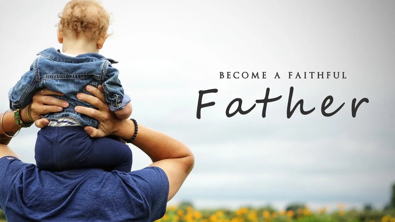 Become A Faithful Father