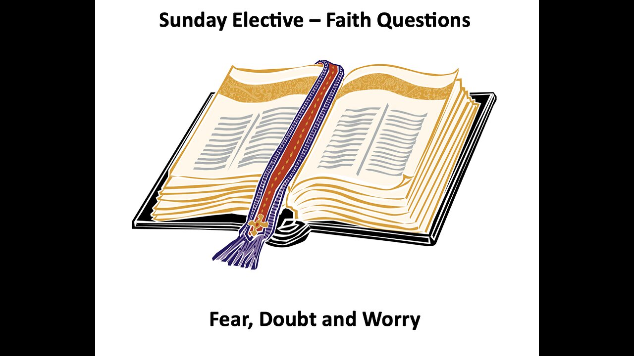 2023-05-21 Sunday Elective - Fear Doubt Worry