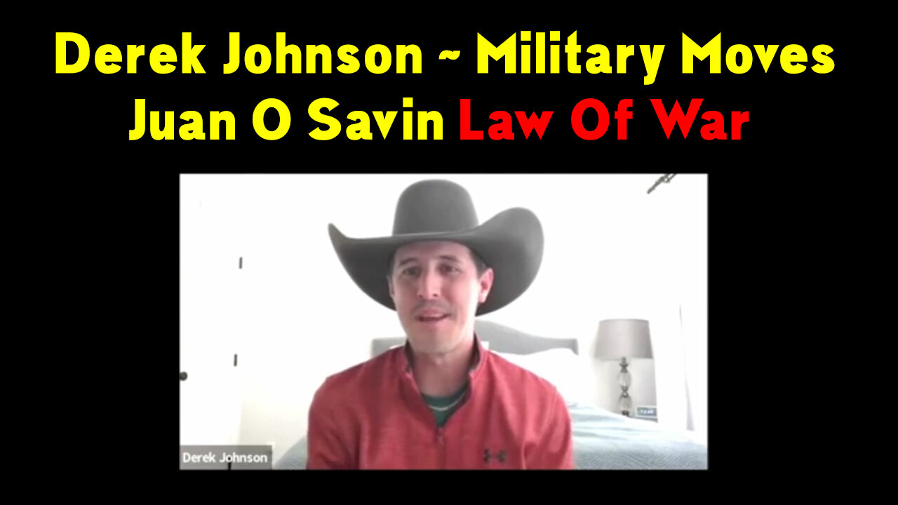 Derek Johnson "Military Moves" and Juan O Savin Law Of War Comms