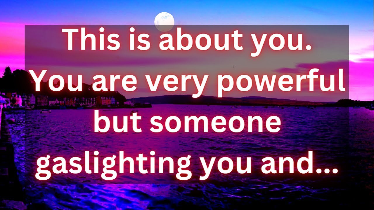 Prophetic word ! Angel: This is about you. You are very powerful but someone gaslighting you and...