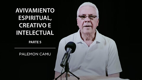 Palemon Camu - Avivamiento espiritual creativo e intelectual - Parte 5