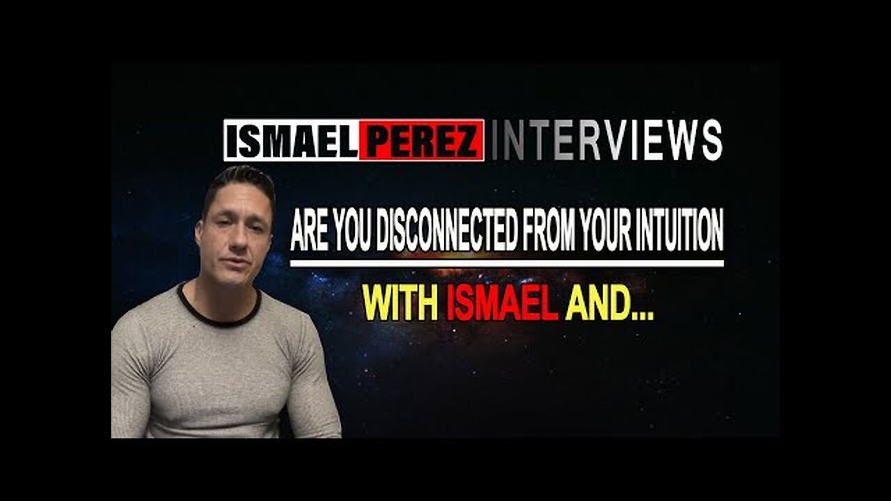 ISMAEL PEREZ LATEST [DISCUSS WITH...] ARE YOU DISCONNECTED FROM YOUR INTUITION WITH ISMAEL AND...